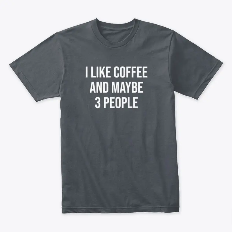 I Like Coffee And Maybe People T-Shirt